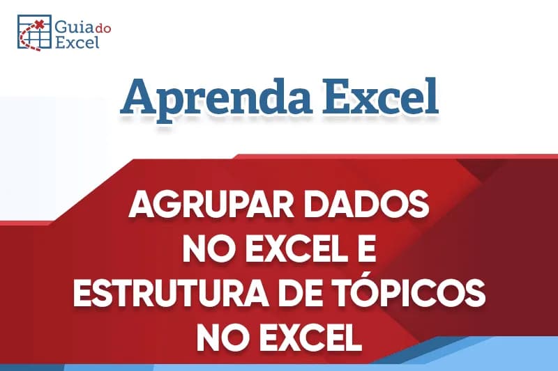 Como agrupar dados no Excel - Estrutura de Tópicos