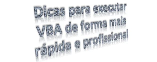Dicas para deixar a execução do VBA mais rápida e profissional