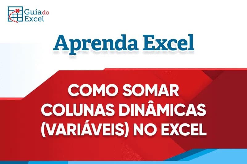 Como Somar Colunas Dinâmicas no Excel