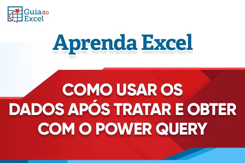 Como usar os dados após tratar e obter com o Power Query