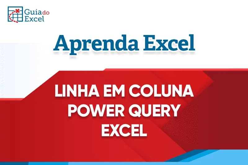 Linha em Coluna Power Query - Preencher para Baixo Excel Capa