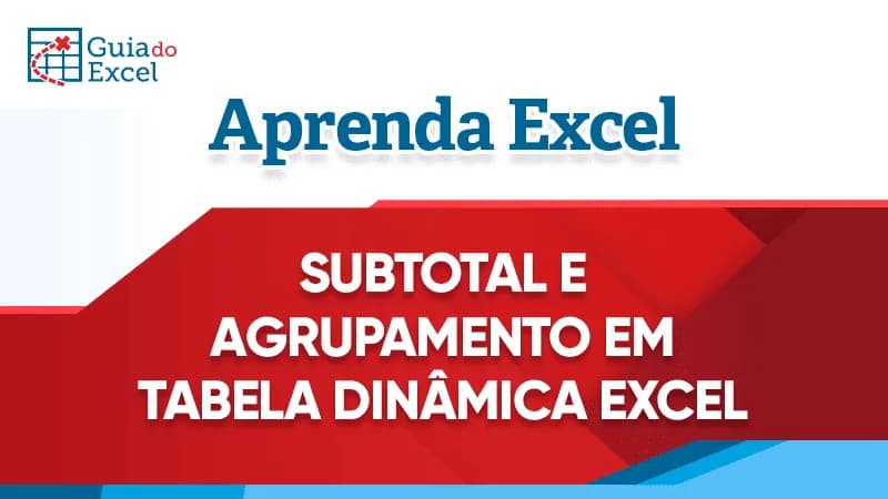 Subtotal e agrupar Tabela dinamica excel