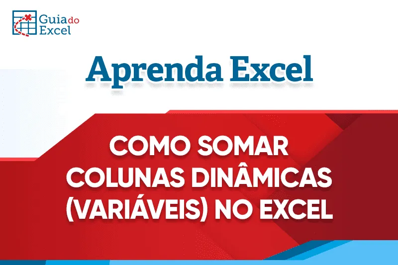 Como Somar Colunas Dinâmicas no Excel